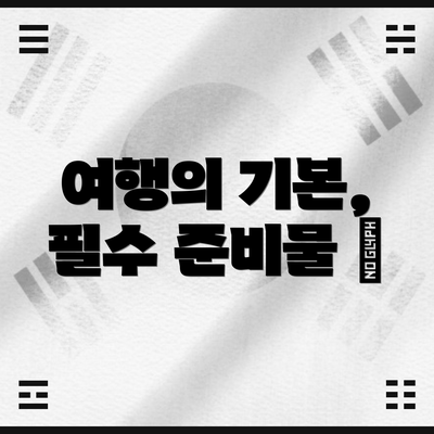 여행의 기본, 필수 준비물 🧳