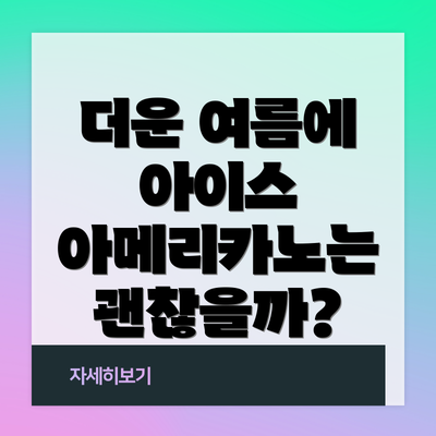 더운 여름에 아이스 아메리카노는 괜찮을까?