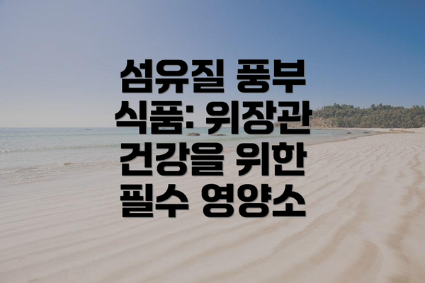 섬유질 풍부 식품: 위장관 건강을 위한 필수 영양소