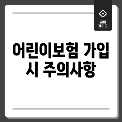 어린이보험 가입 시 주의사항