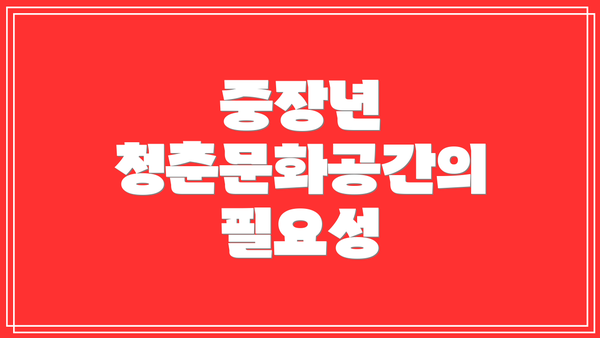 중장년 청춘문화공간의 필요성