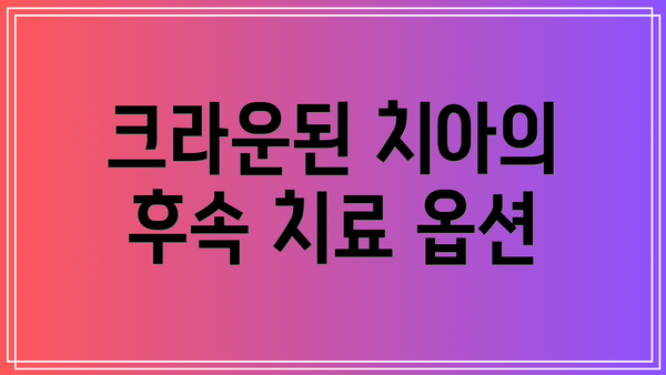 크라운된 치아의 후속 치료 옵션