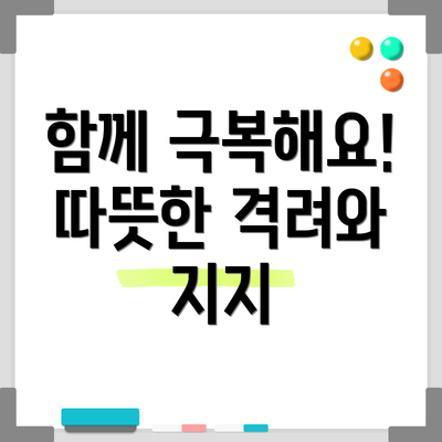 함께 극복해요! 따뜻한 격려와 지지