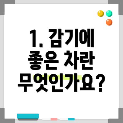 1. 감기에 좋은 차란 무엇인가요?