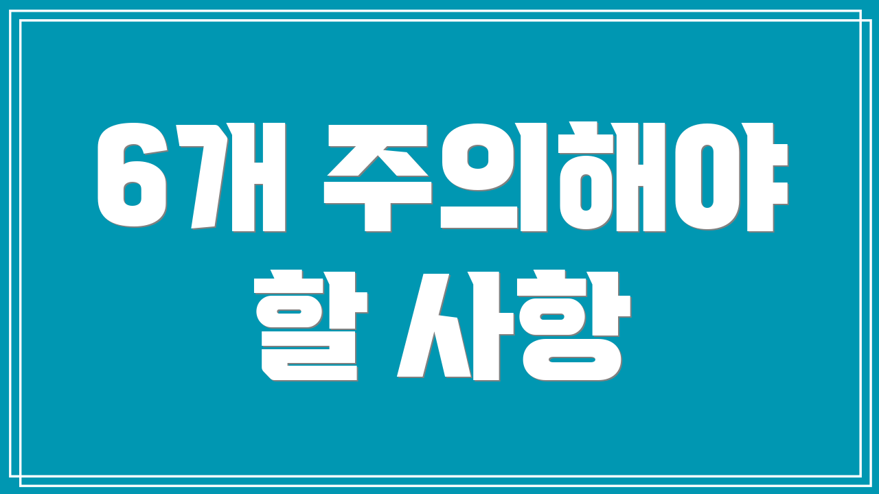 6개 주의해야 할 사항