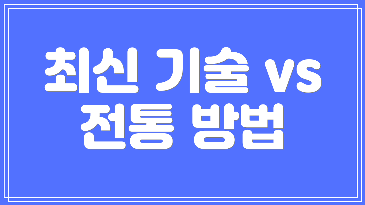 최신 기술 vs 전통 방법