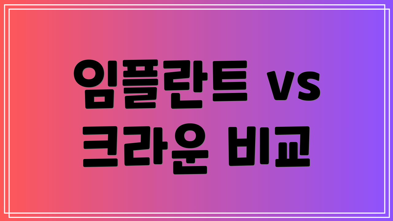 임플란트 vs 크라운 비교