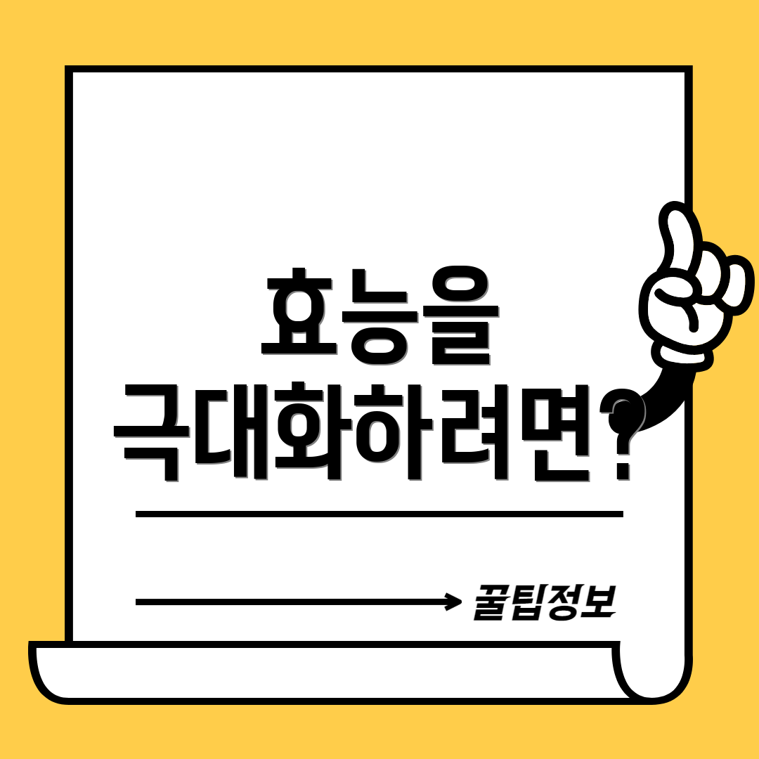 효능을 극대화하려면?