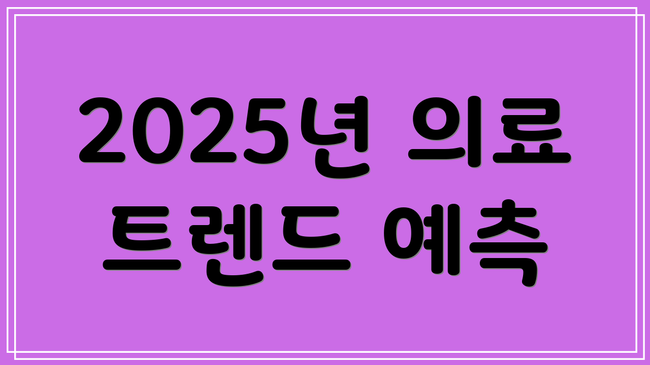 2025년 의료 트렌드 예측
