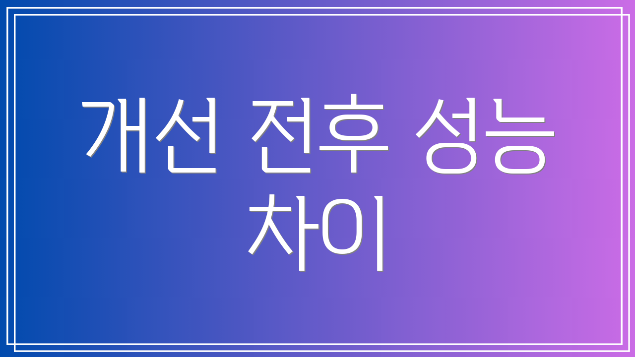 개선 전후 성능 차이