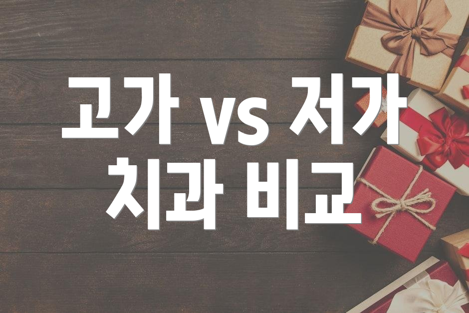 고가 vs 저가 치과 비교