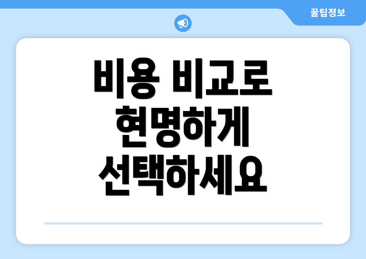 비용 비교로 현명하게 선택하세요
