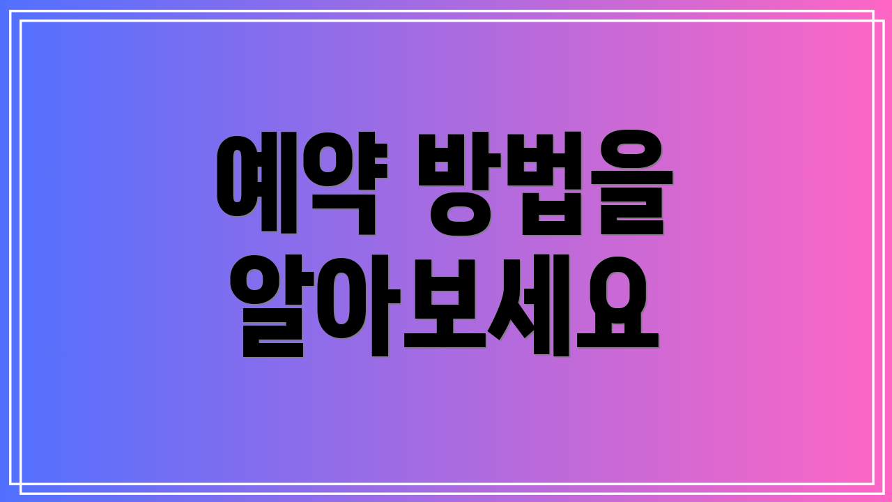 예약 방법을 알아보세요