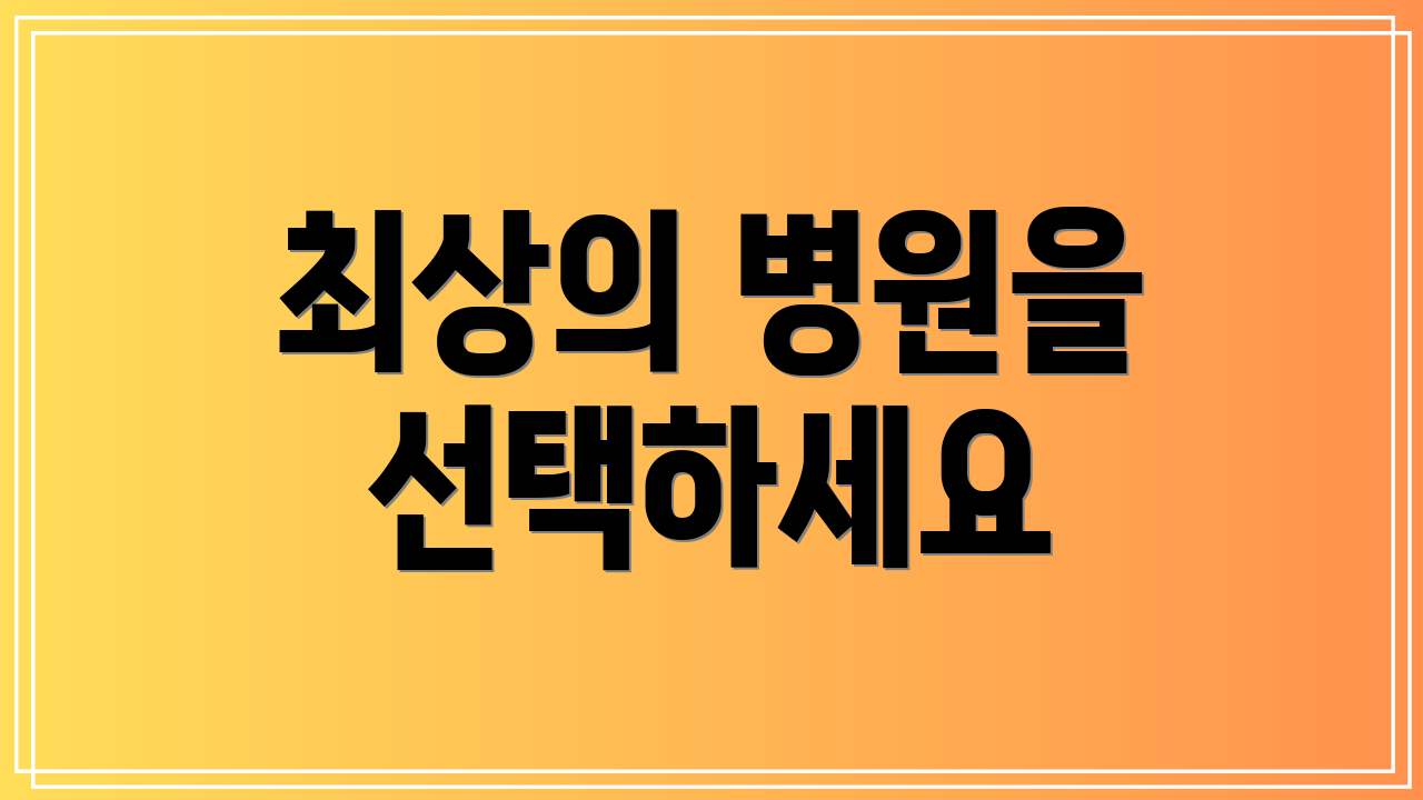 최상의 병원을 선택하세요