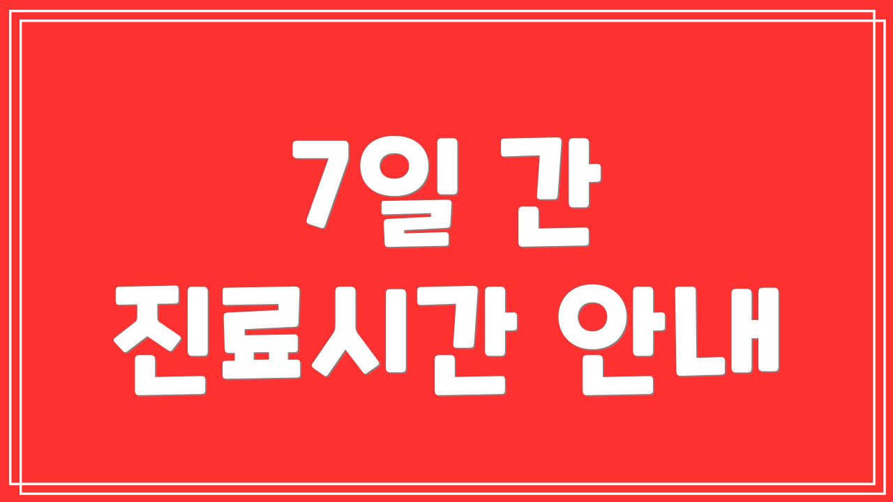 7일 간 진료시간 안내