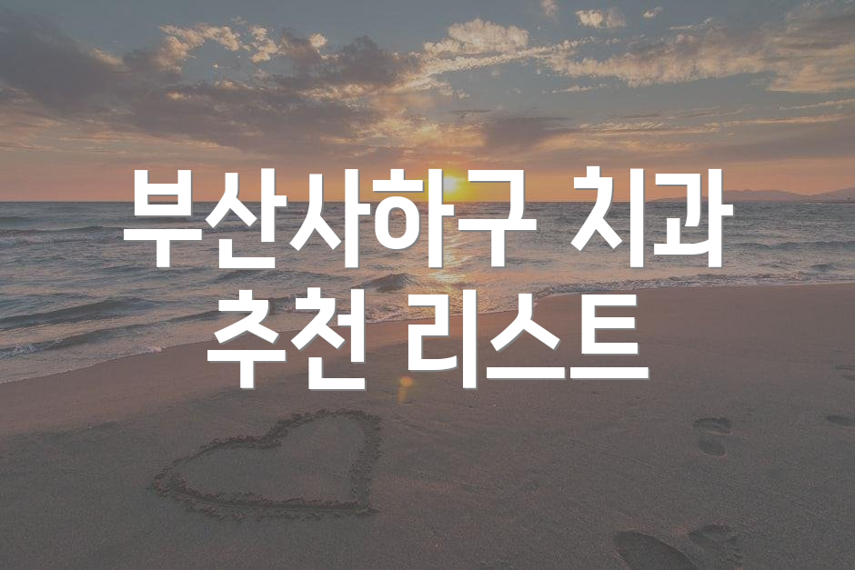 부산사하구 치과 추천 리스트