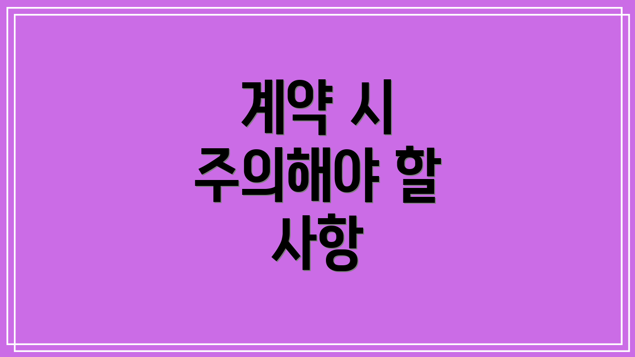 계약 시 주의해야 할 사항