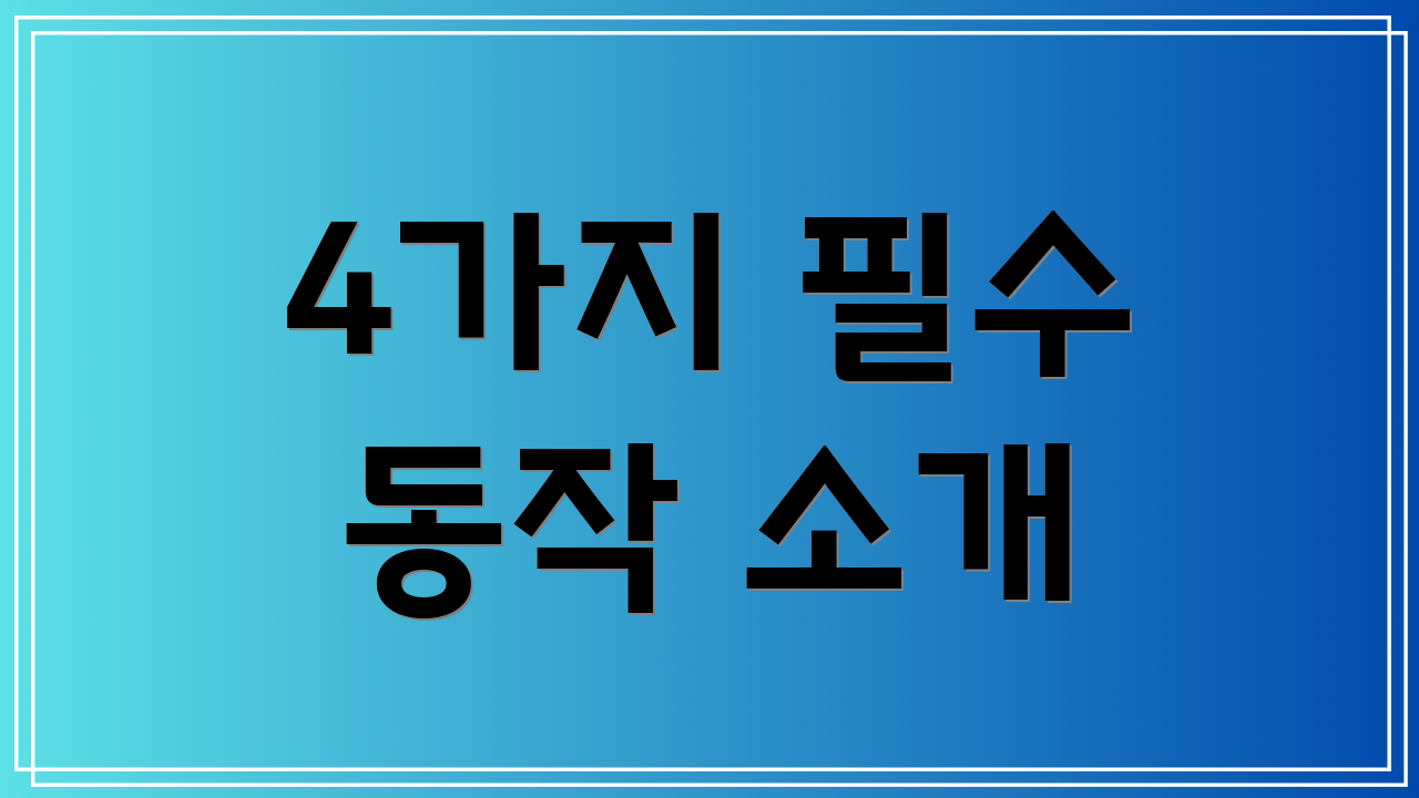 4가지 필수 동작 소개