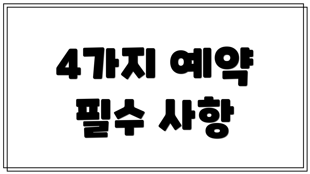 4가지 예약 필수 사항