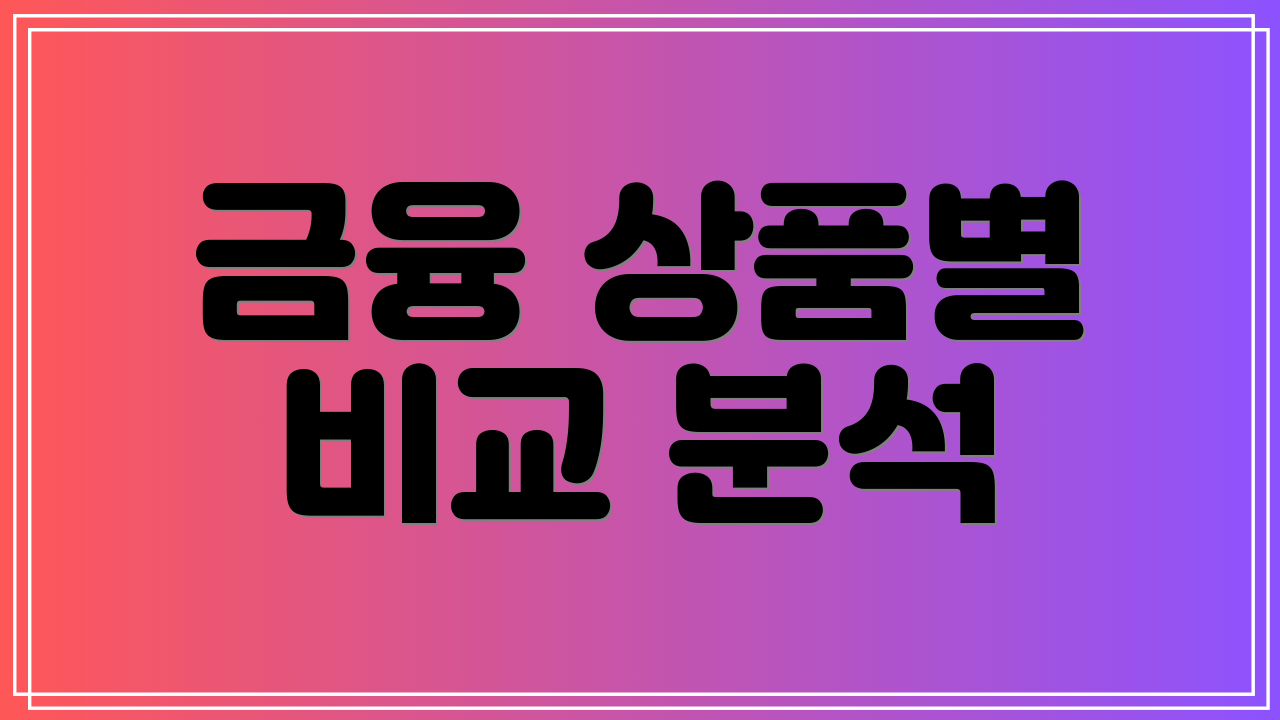 금융 상품별 비교 분석