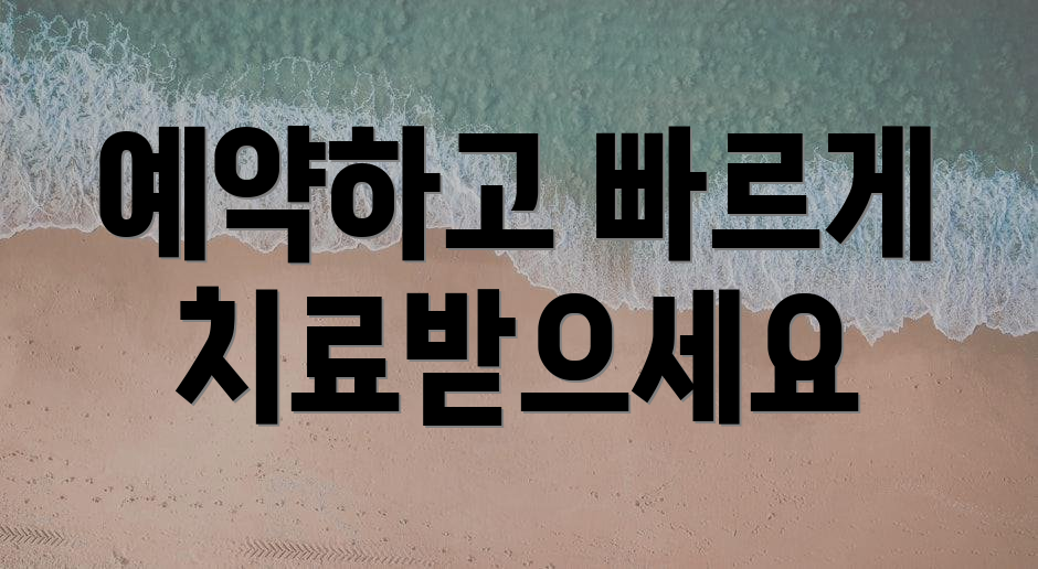 예약하고 빠르게 치료받으세요