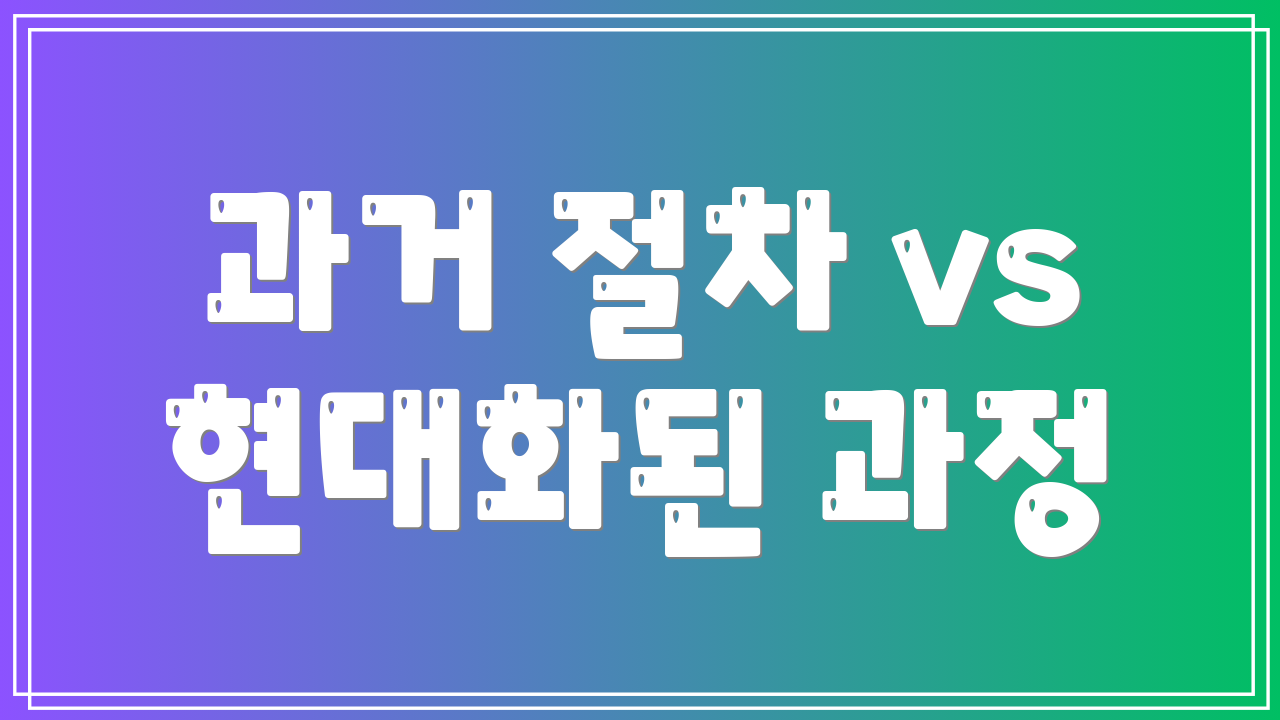 과거 절차 vs 현대화된 과정