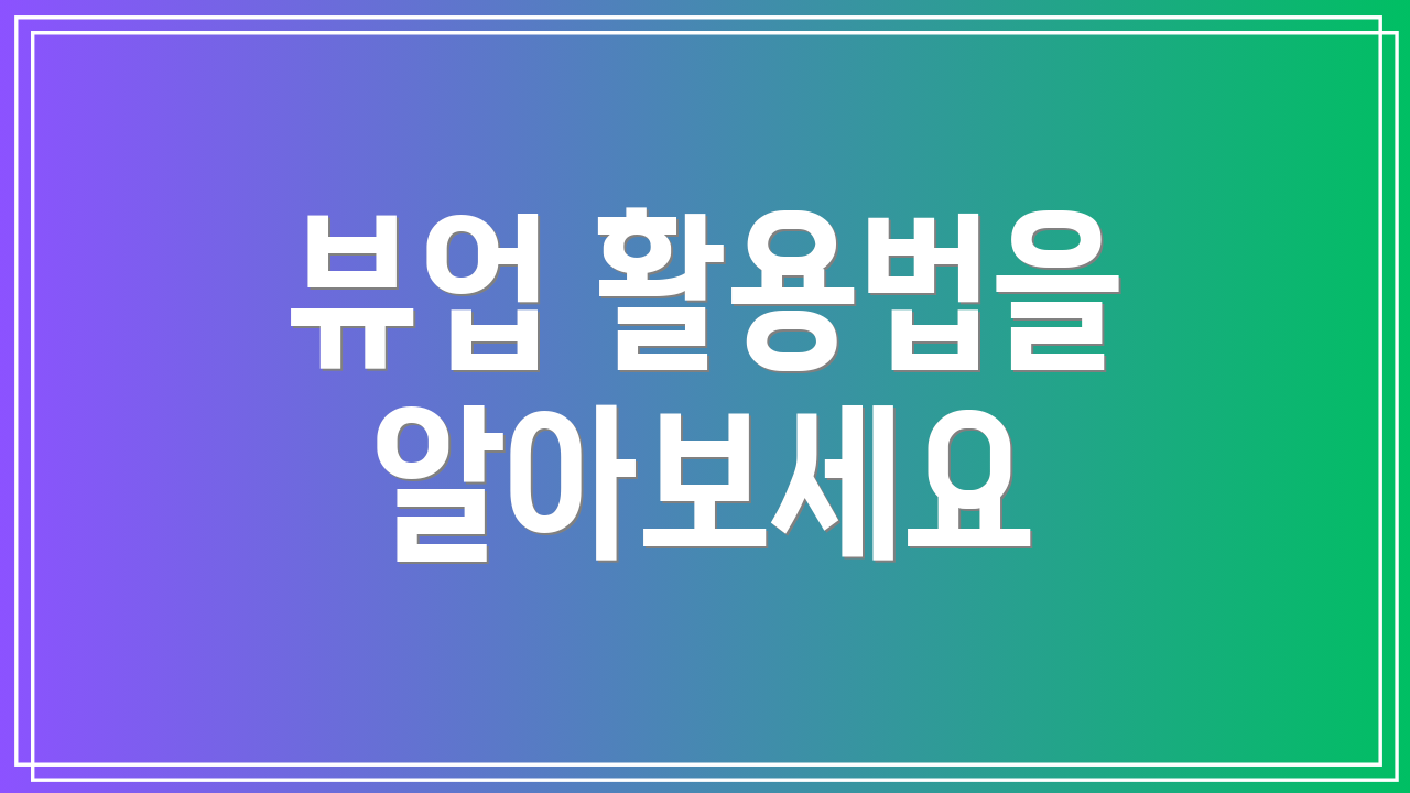 뷰업 활용법을 알아보세요