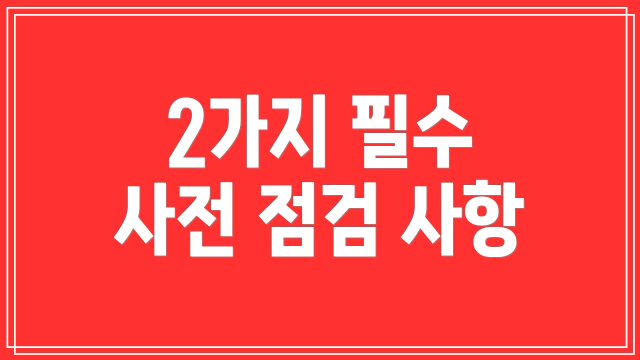 2가지 필수 사전 점검 사항