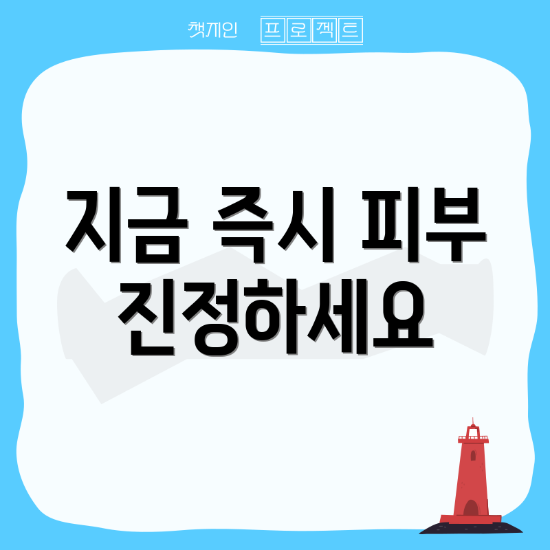 지금 즉시 피부 진정하세요