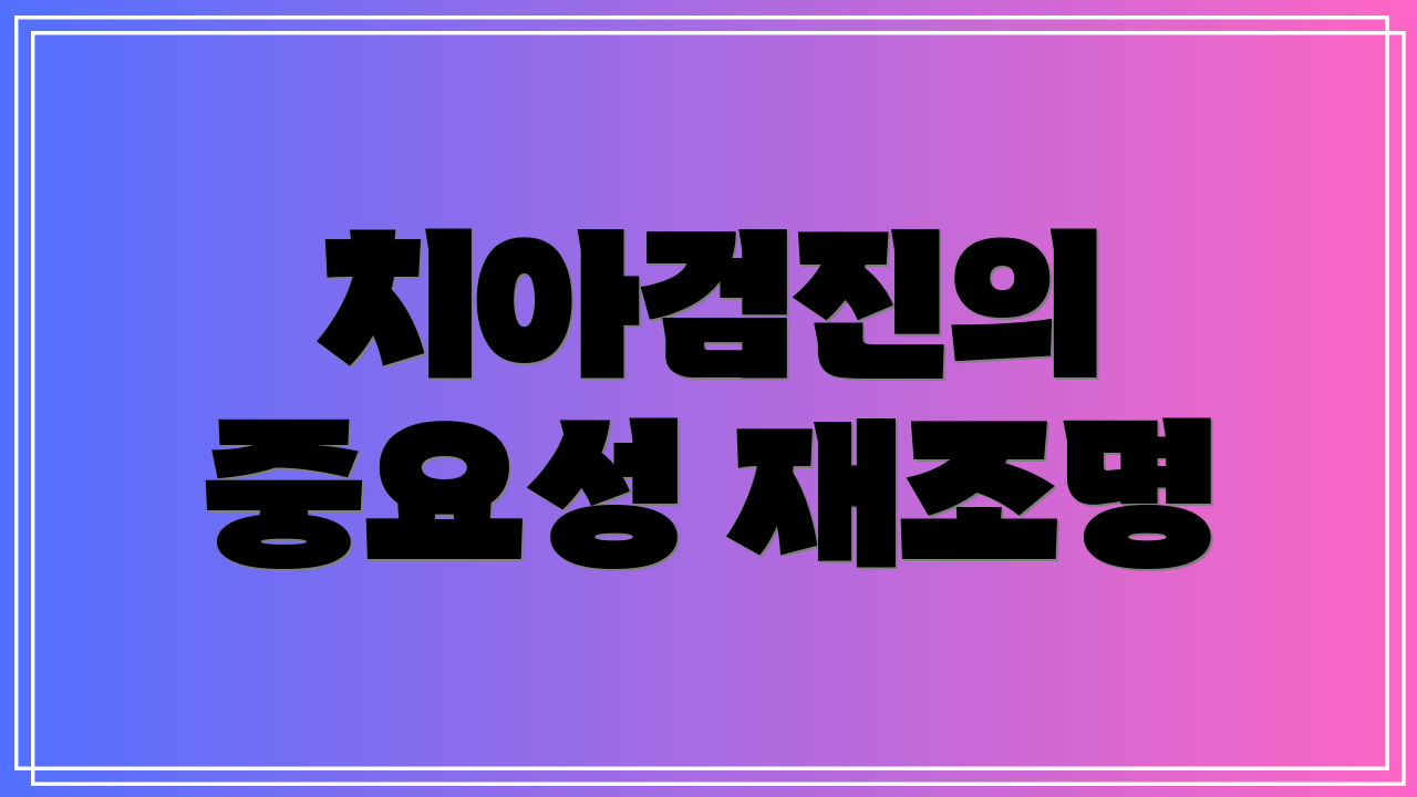 치아검진의 중요성 재조명
