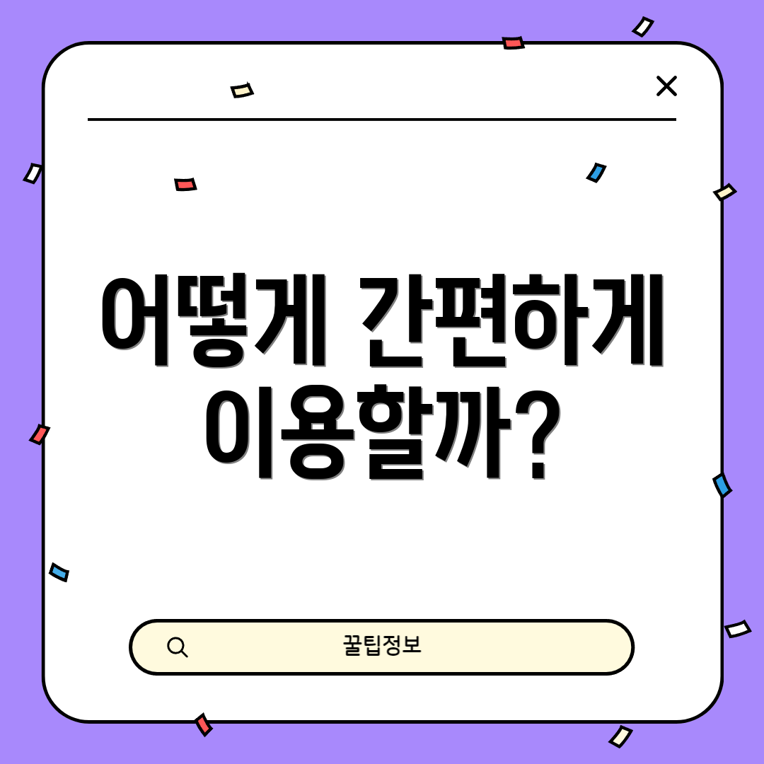 어떻게 간편하게 이용할까?
