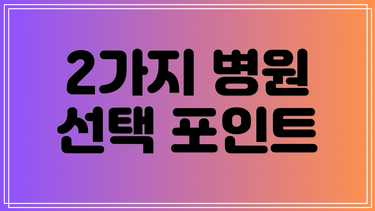 2가지 병원 선택 포인트