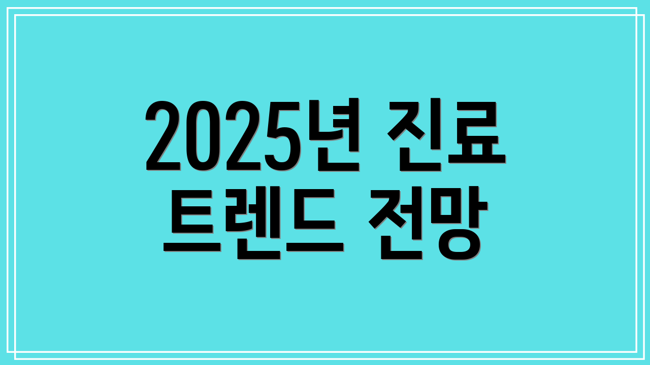 2025년 진료 트렌드 전망