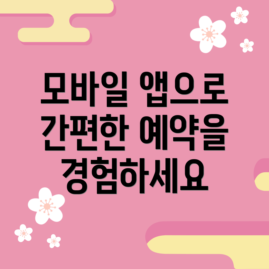 모바일 앱으로 간편한 예약을 경험하세요