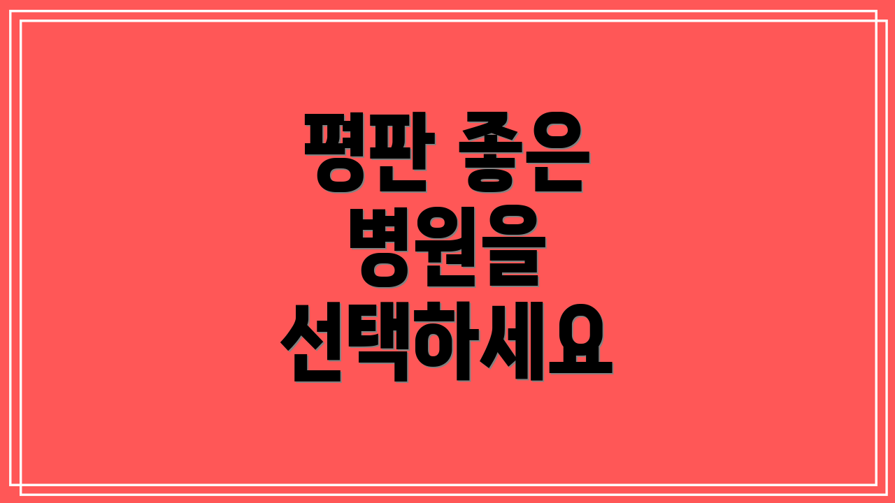 평판 좋은 병원을 선택하세요