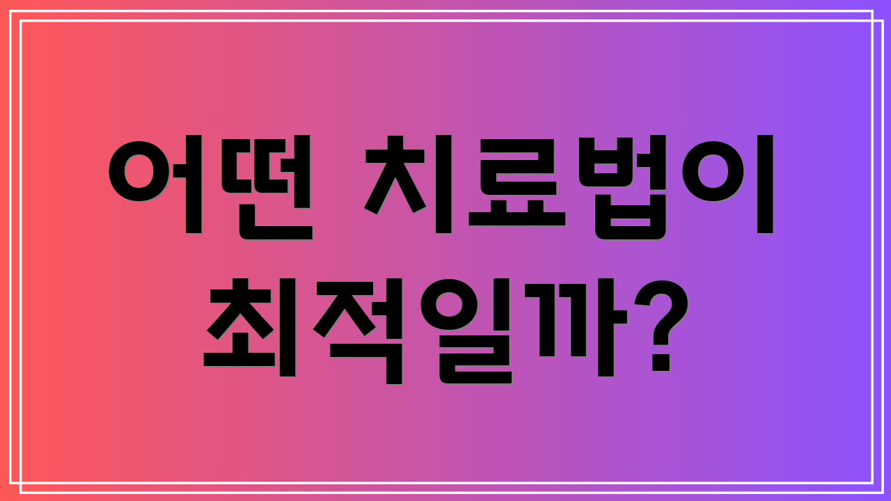 어떤 치료법이 최적일까?
