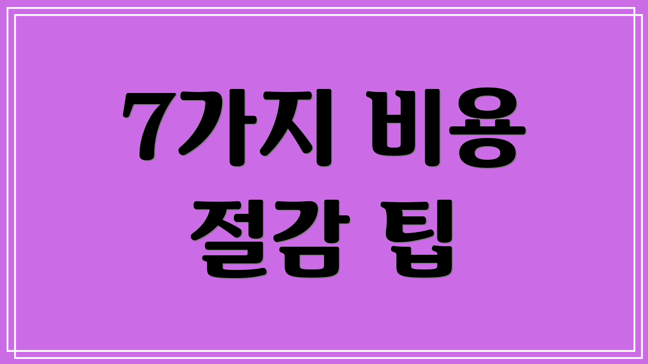 7가지 비용 절감 팁