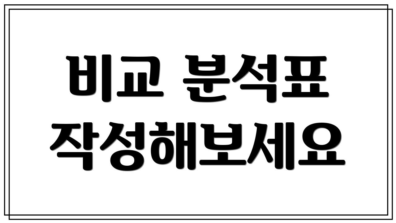 비교 분석표 작성해보세요