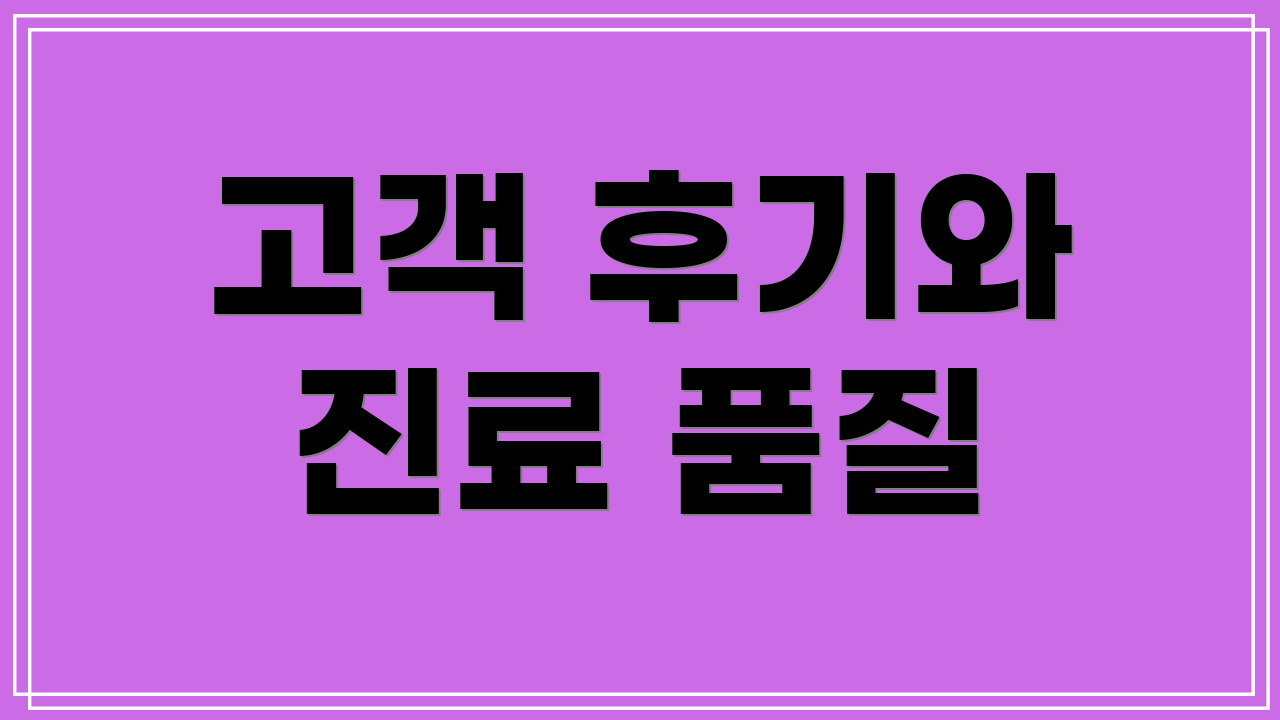 고객 후기와 진료 품질