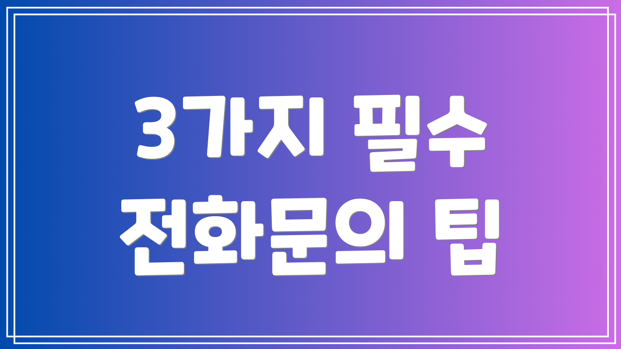 3가지 필수 전화문의 팁