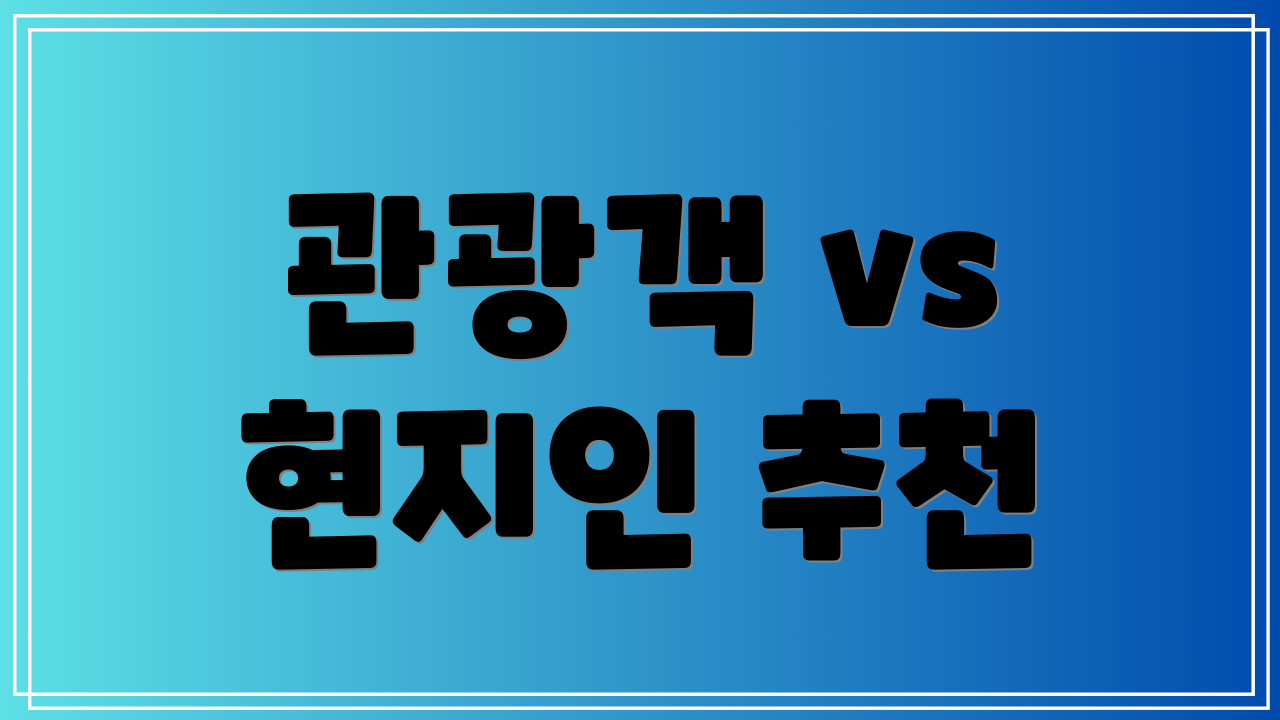 관광객 vs 현지인 추천