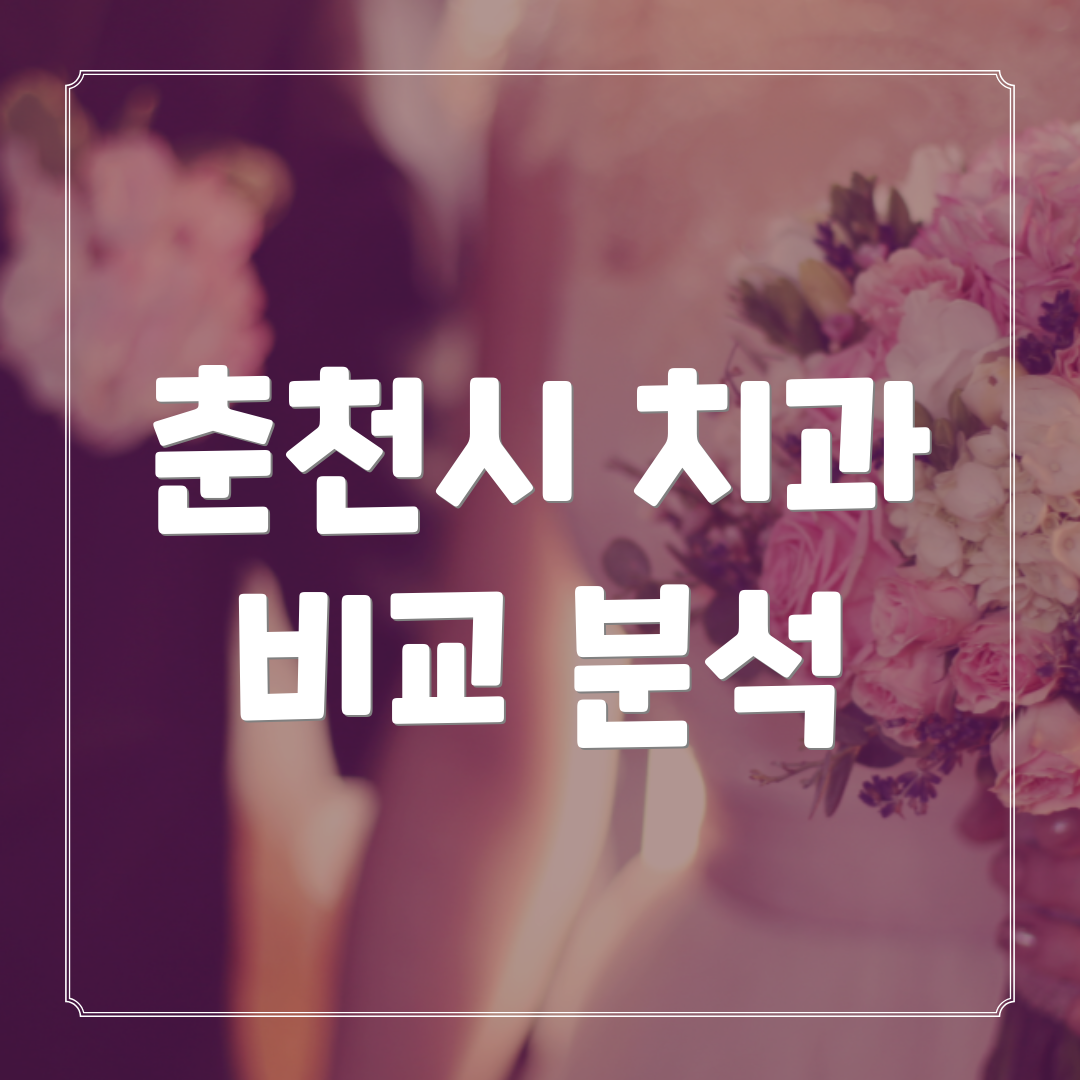 춘천시 치과 비교 분석