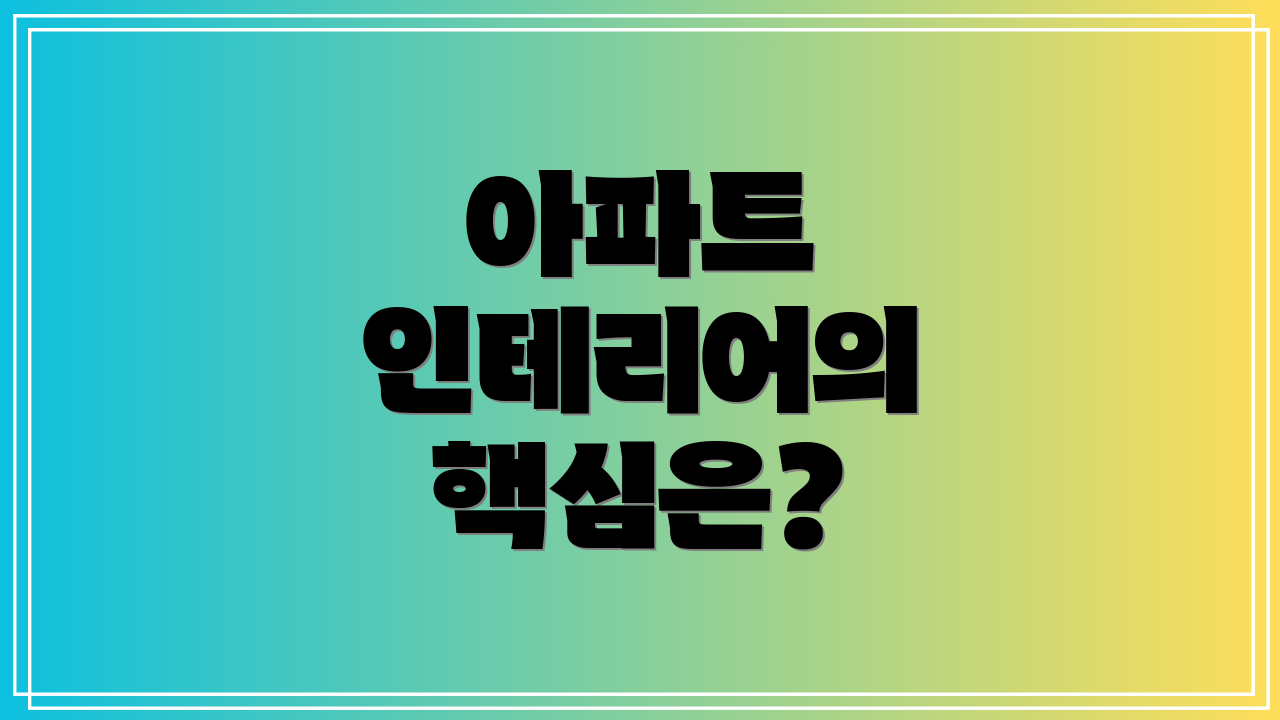 아파트 인테리어의 핵심은?