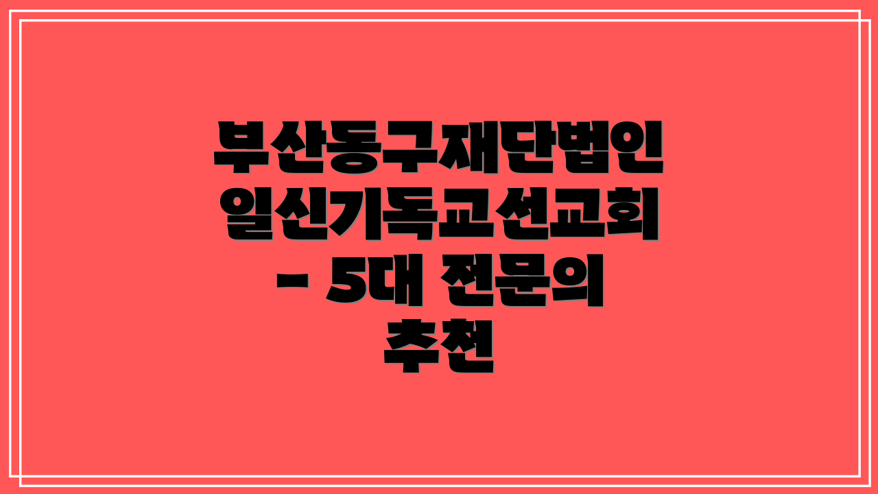 부산동구재단법인일신기독교선교회 - 5대 전문의 추천