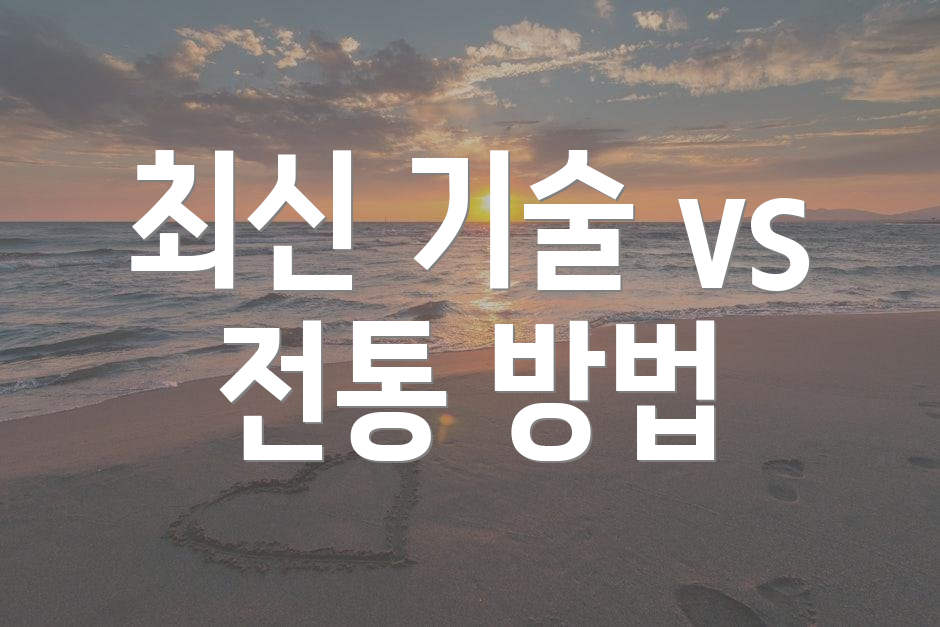 최신 기술 vs 전통 방법