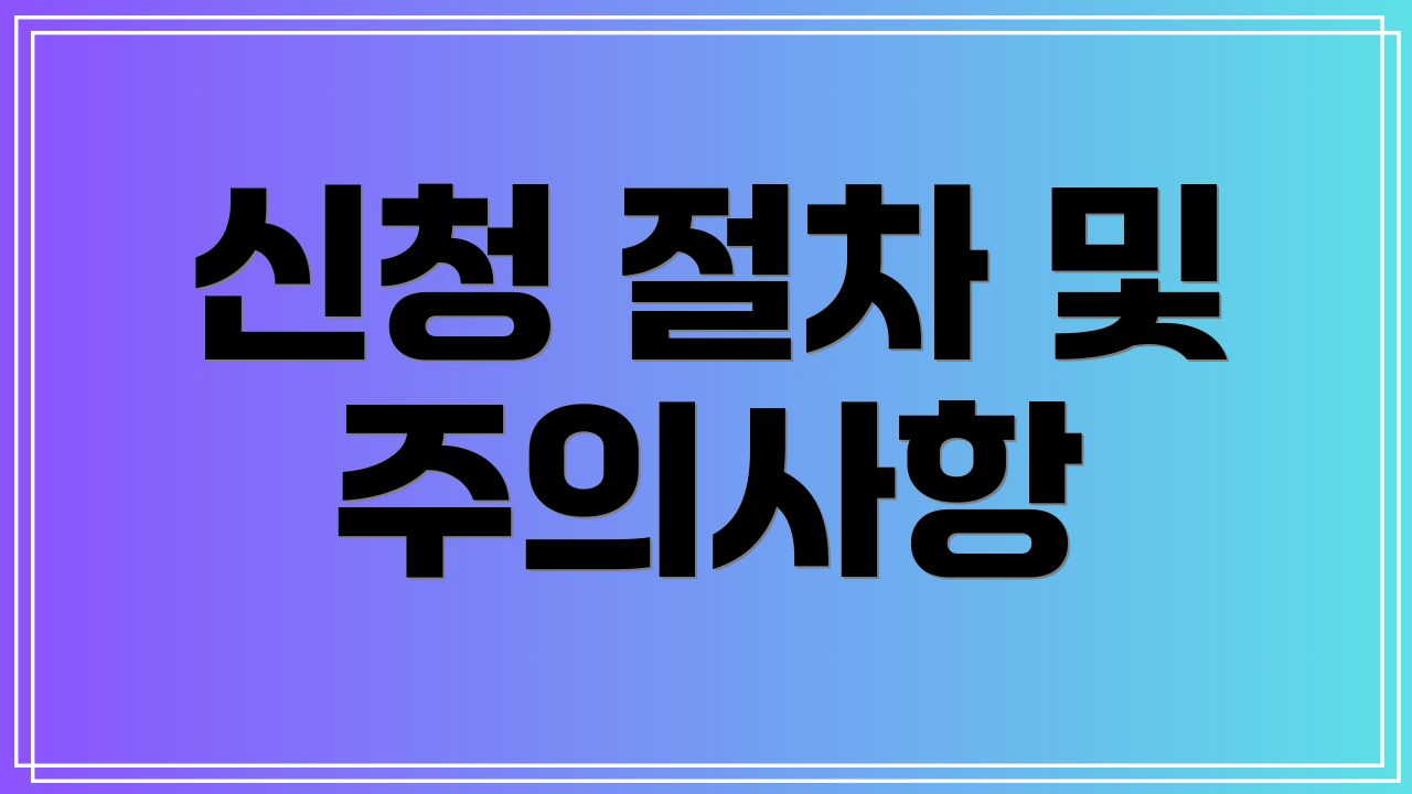 신청 절차 및 주의사항