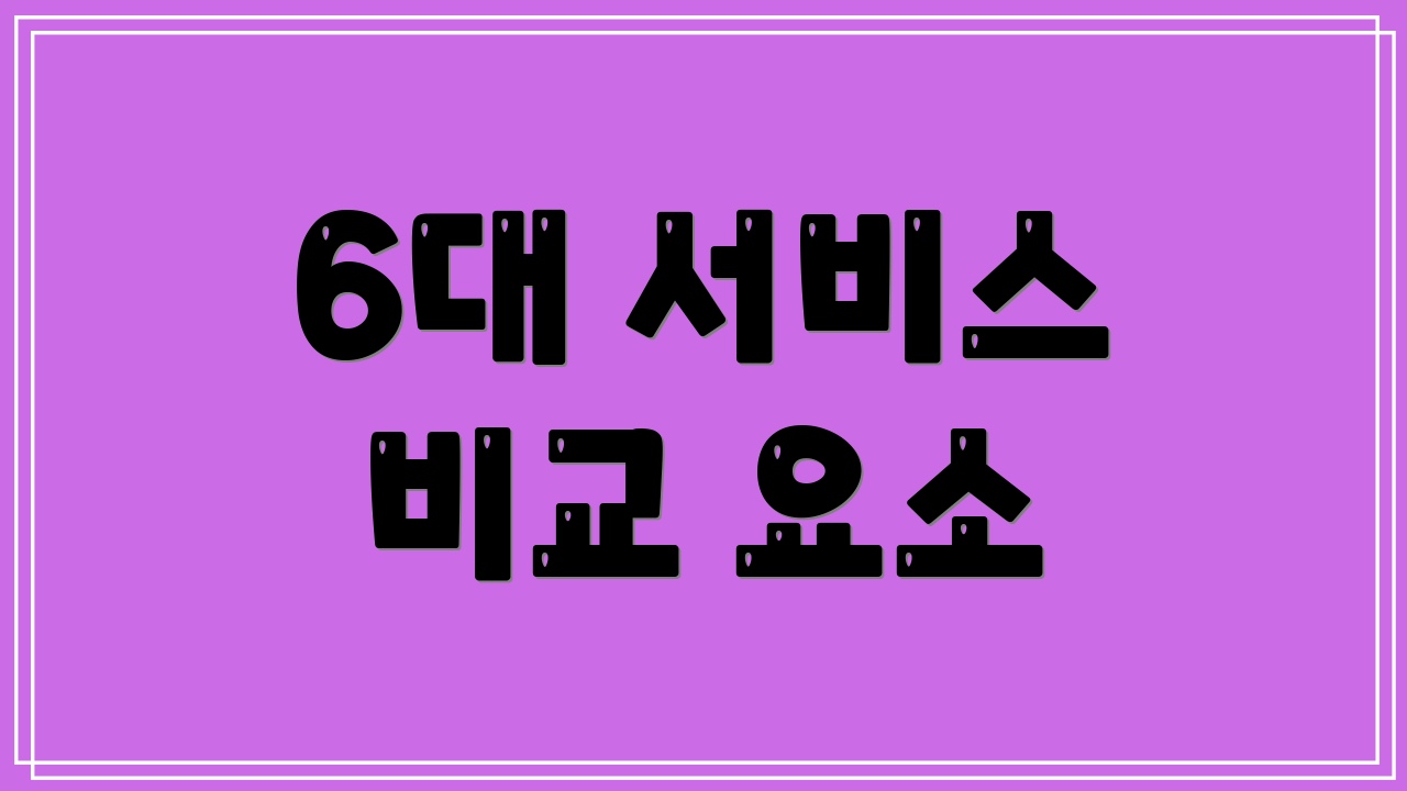 6대 서비스 비교 요소