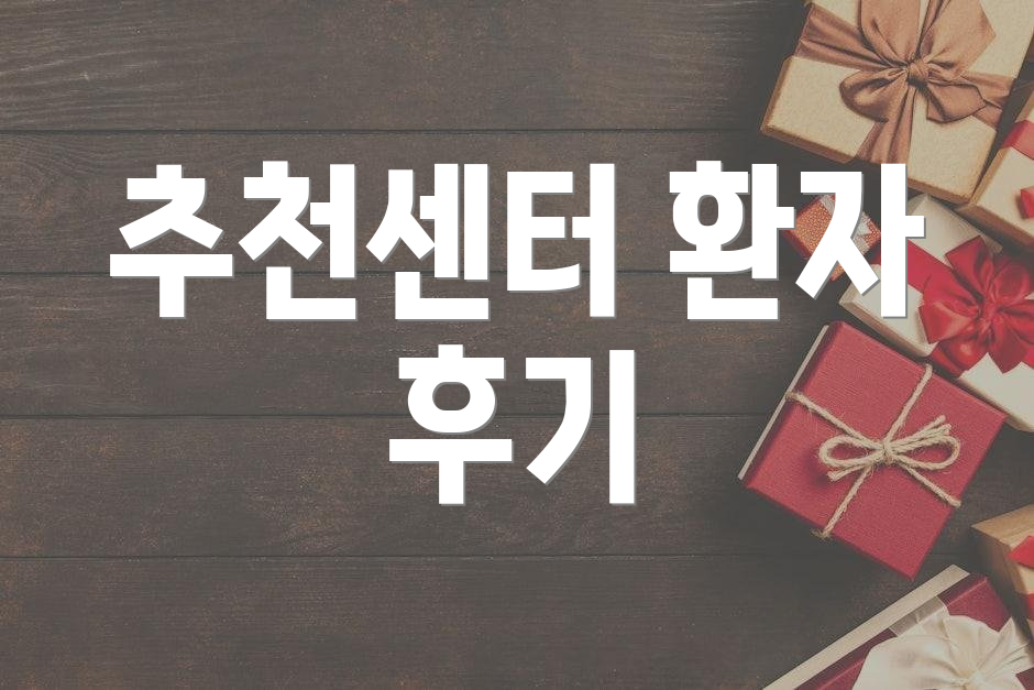 추천센터 환자 후기