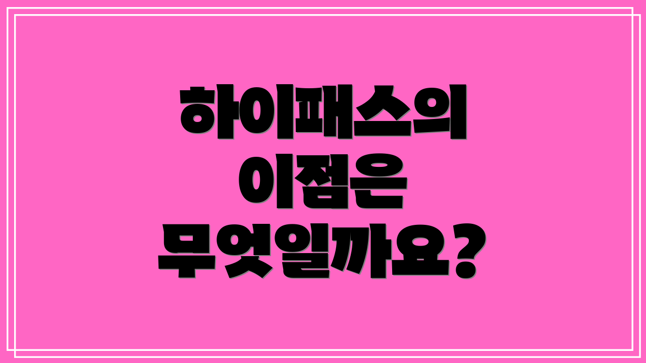 하이패스의 이점은 무엇일까요?