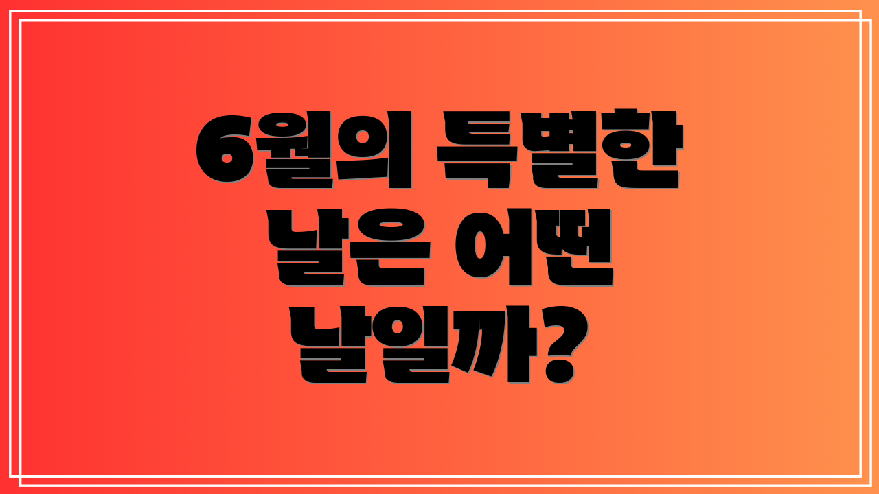6월의 특별한 날은 어떤 날일까?